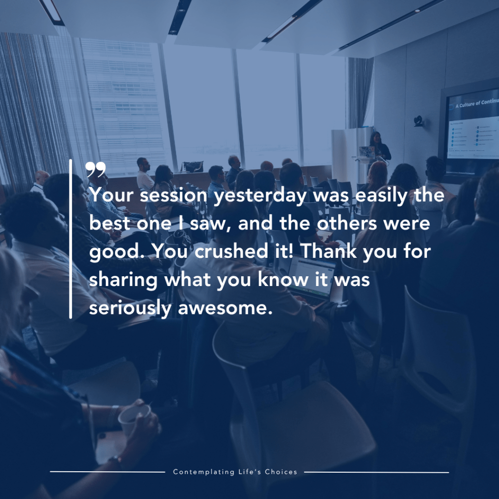 Your session yesterday was easily the best one I saw, and the others were good. You crushed it! Thank you for sharing what you know it was seriously awesome.