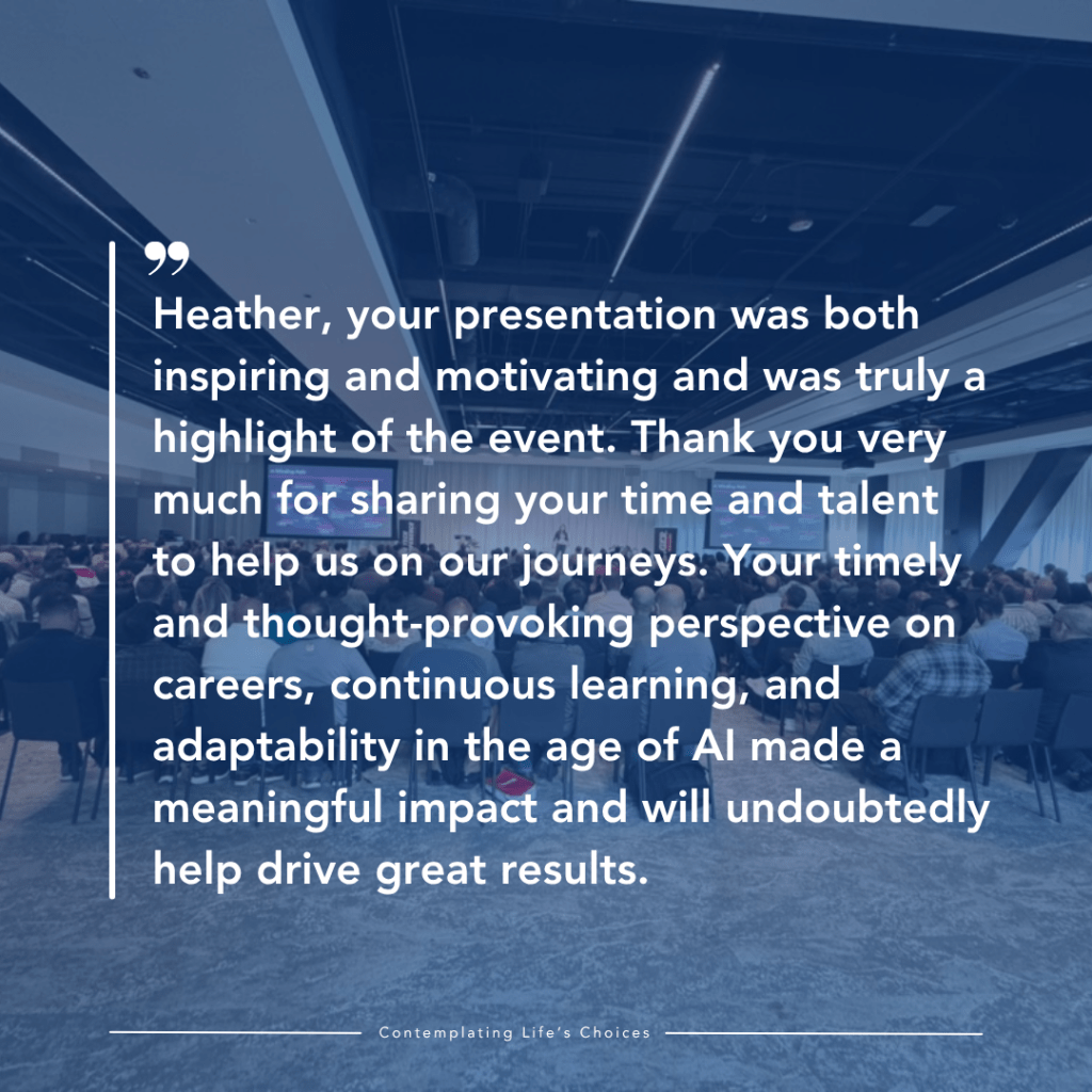 Heather, your presentation was both inspiring and motivating and was truly a highlight of the event. Thank you very much for sharing your time and talent to help us on our journeys. Your timely and thought-provoking perspective on careers, continuous learning, and adaptability in the age of AI made a meaningful impact and will undoubtedly help drive great results.